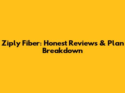 Ziply Fiber: Honest Reviews & Plan Breakdown