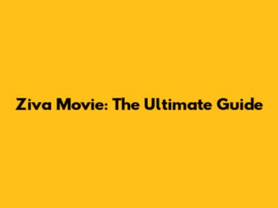 Ziva Movie: The Ultimate Guide
