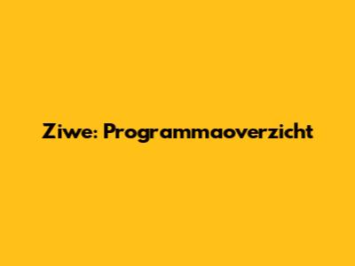 Ziwe: Programmaoverzicht