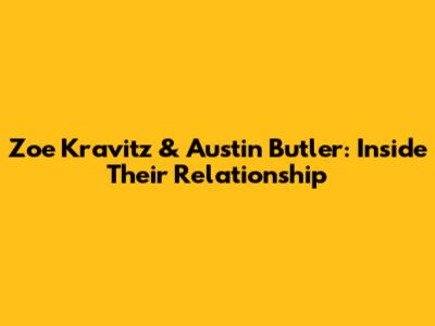 Zoe Kravitz & Austin Butler: Inside Their Relationship