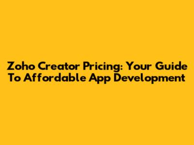 Zoho Creator Pricing: Your Guide To Affordable App Development