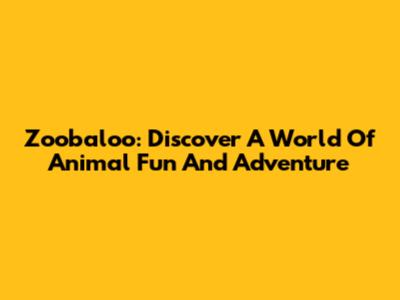 Zoobaloo: Discover A World Of Animal Fun And Adventure