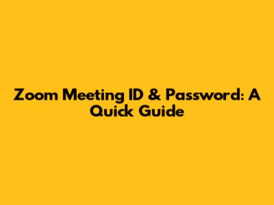 Zoom Meeting ID & Password: A Quick Guide