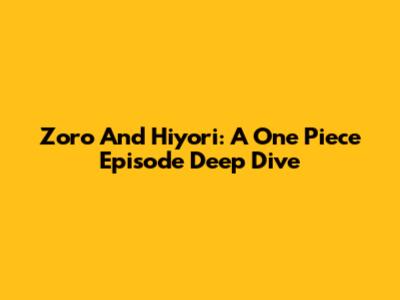 Zoro And Hiyori: A One Piece Episode Deep Dive