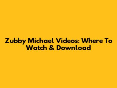 Zubby Michael Videos: Where To Watch & Download