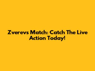 Zverev's Match: Catch The Live Action Today!