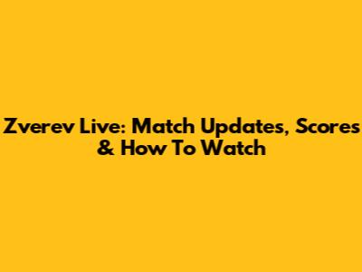 Zverev Live: Match Updates, Scores & How To Watch