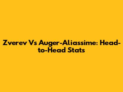 Zverev Vs Auger-Aliassime: Head-to-Head Stats