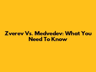 Zverev Vs. Medvedev: What You Need To Know